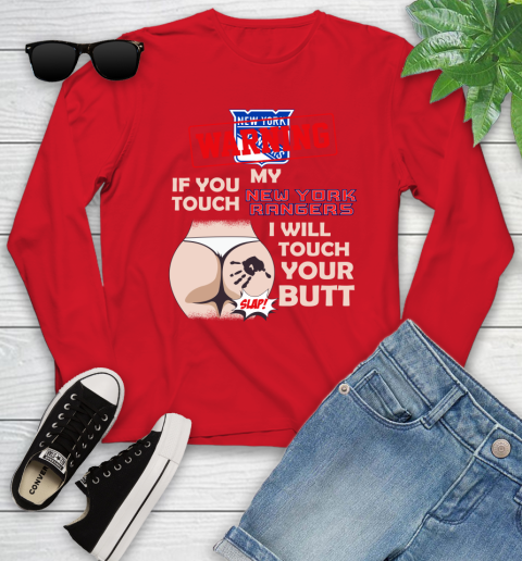 New York Rangers NHL Hockey Warning If You Touch My Team I Will Touch My Butt Youth Long Sleeve 11