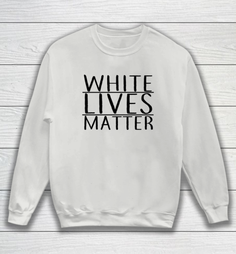 White Lives Matter Sweatshirt 3