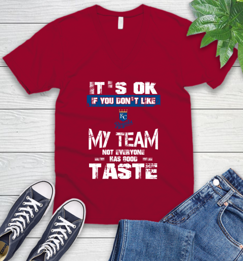 Kansas City Royals MLB Baseball It's Ok If You Don't Like My Team Not Everyone Has Good Taste V-Neck T-Shirt 7