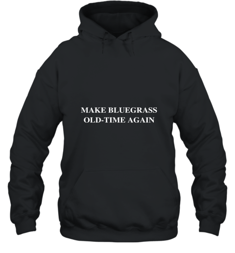 Make BlueGrass Old Time Again T Shirt Hooded