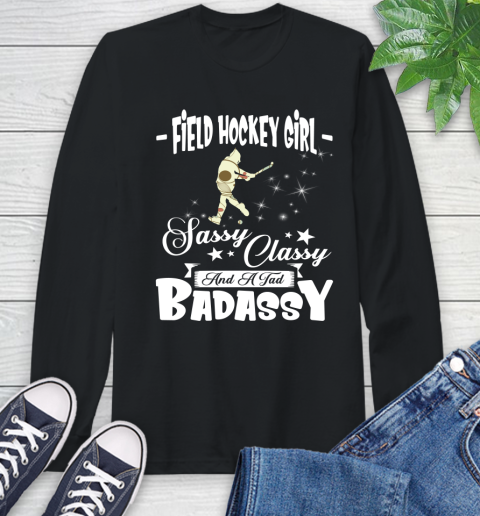 Field Hockey Girl Sassy Classy And A Tad Badassy Long Sleeve T-Shirt