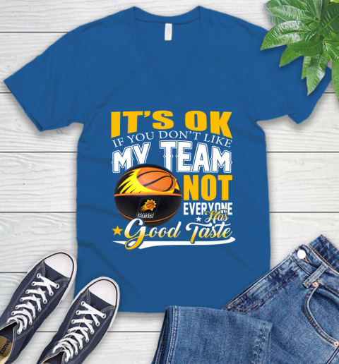 NBA It's Ok If You Don't Like My Team Phoenix Suns Not Everyone Has Good Taste Basketball V-Neck T-Shirt 5