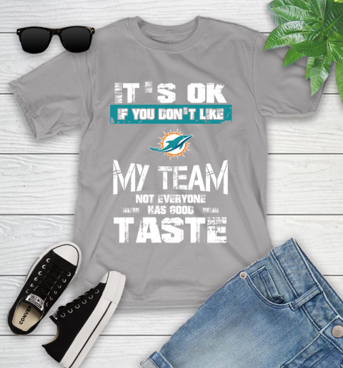 Miami Dolphins NFL Football It's Ok If You Don't Like My Team Not Everyone Has Good Taste Youth T-Shirt 4
