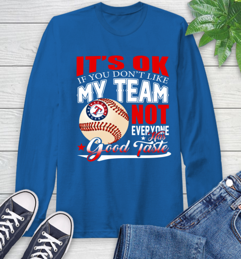 Texas Rangers MLB Baseball You Don't Like My Team Not Everyone Has Good Taste Long Sleeve T-Shirt 10