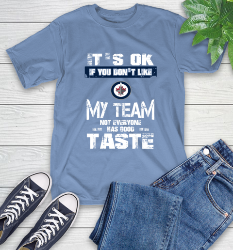 Winnipeg Jets NHL Hockey It's Ok If You Don't Like My Team Not Everyone Has Good Taste T-Shirt 12