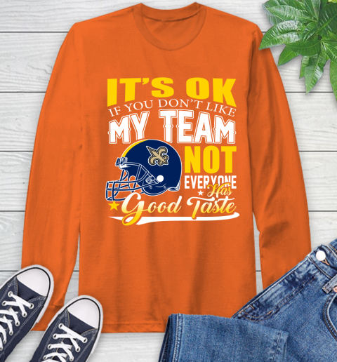New Orleans Saints NFL Football You Don't Like My Team Not Everyone Has Good Taste Long Sleeve T-Shirt 4