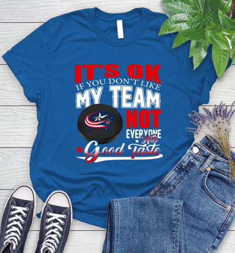 Columbus Blue Jackets NHL Hockey You Don't Like My Team Not Everyone Has Good Taste Women's T-Shirt 12