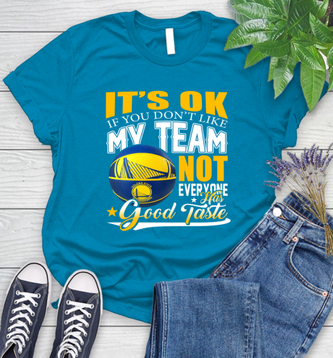 NBA It's Ok If You Don't Like My Team Golden State Warriors Not Everyone Has Good Taste Basketball Women's T-Shirt 10
