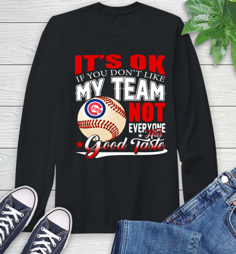 Chicago Cubs MLB Baseball You Don't Like My Team Not Everyone Has Good Taste (1) Long Sleeve T-Shirt