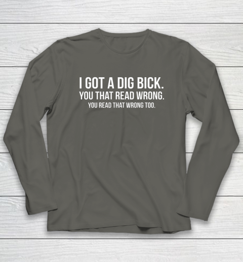 I Got A Dig Bick Shirt Long Sleeve T-Shirt 5