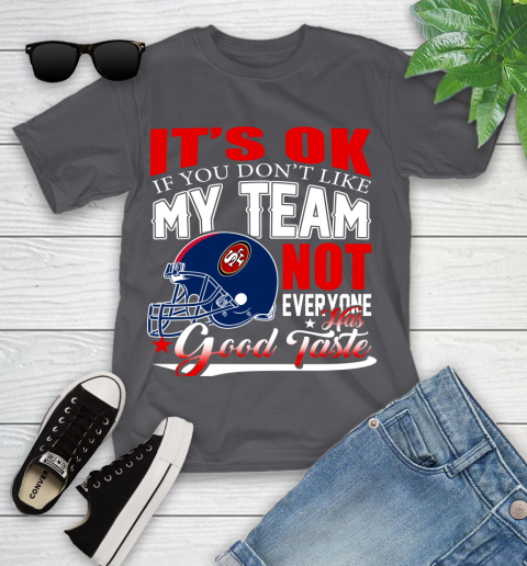 NFL It's Ok If You Don't Like My Team San Francisco 49ers Not Everyone Has Good Taste Football Youth T-Shirt 6