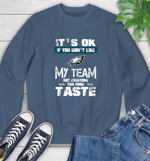 Philadelphia Eagles NFL Football It's Ok If You Don't Like My Team Not Everyone Has Good Taste Sweatshirt - Image 9