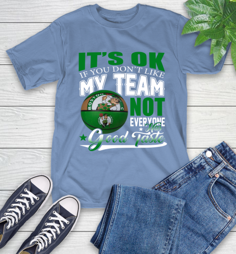 NBA It's Ok If You Don't Like My Team Boston Celtics Not Everyone Has Good Taste Basketball T-Shirt 12