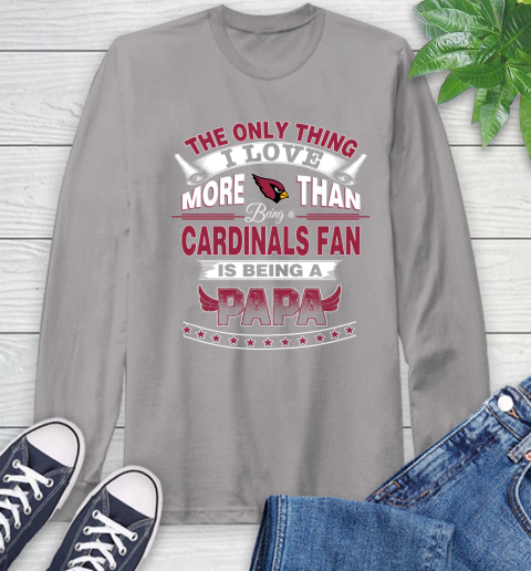 NFL The Only Thing I Love More Than Being A Arizona Cardinals Fan Is Being A Papa Football Long Sleeve T-Shirt 6