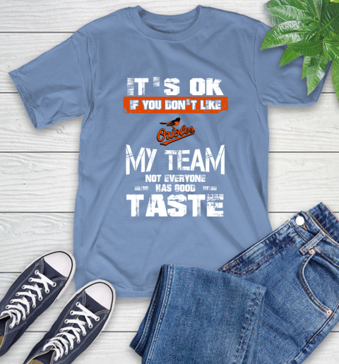 Baltimore Orioles MLB Baseball It's Ok If You Don't Like My Team Not Everyone Has Good Taste T-Shirt 12
