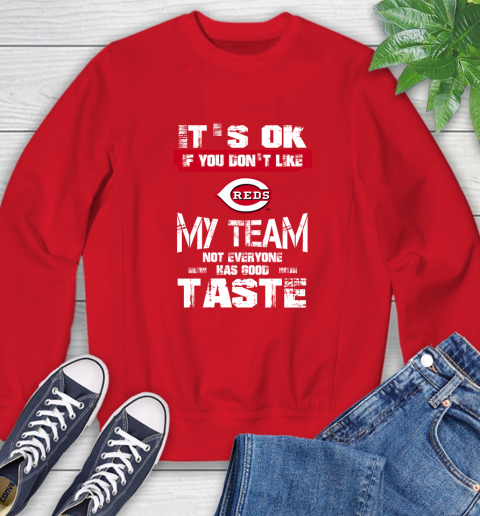 Cincinnati Reds MLB Baseball It's Ok If You Don't Like My Team Not Everyone Has Good Taste Sweatshirt 10
