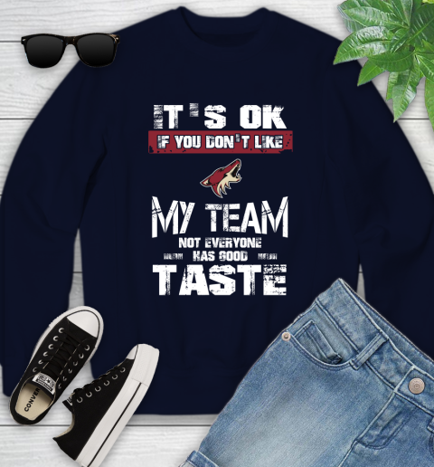 Arizona Coyotes NHL Hockey It's Ok If You Don't Like My Team Not Everyone Has Good Taste Youth Sweatshirt 2
