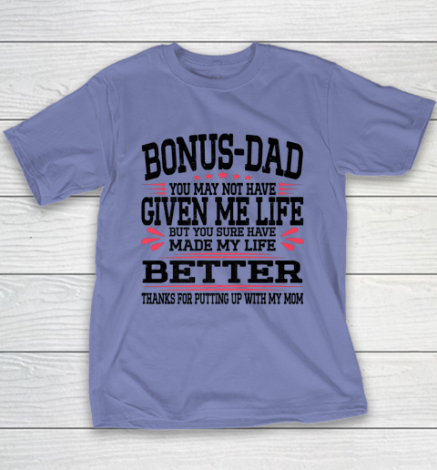 Bonus Dad May Not Have Given Me Life Made My Life Better Son Youth T-Shirt 7