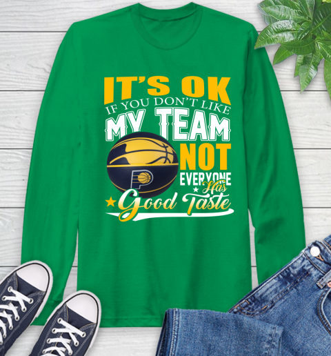 NBA It's Ok If You Don't Like My Team Indiana Pacers Not Everyone Has Good Taste Basketball Long Sleeve T-Shirt 8