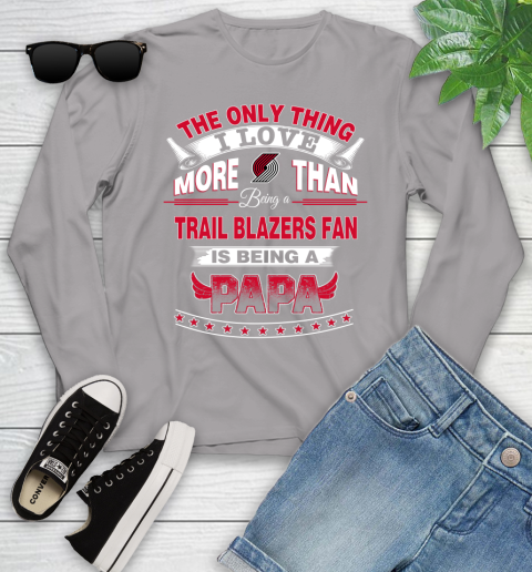 NBA The Only Thing I Love More Than Being A Portland Trail Blazers Fan Is Being A Papa Basketball Youth Long Sleeve 5