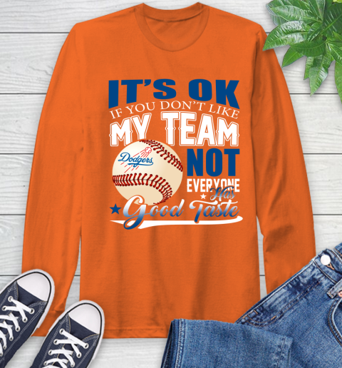 Los Angeles Dodgers MLB Baseball You Don't Like My Team Not Everyone Has Good Taste Long Sleeve T-Shirt 4