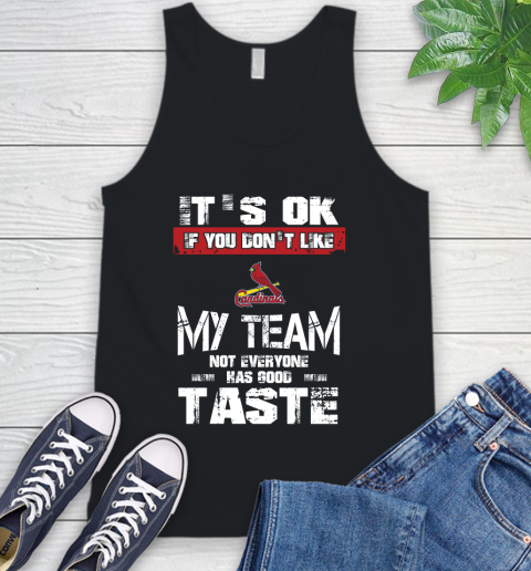 St.Louis Cardinals MLB Baseball It's Ok If You Don't Like My Team Not Everyone Has Good Taste Tank Top