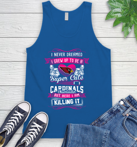 Arizona Cardinals NFL Football I Never Dreamed I Grew Up To Be A Super Cute Cheerleader Tank Top 4