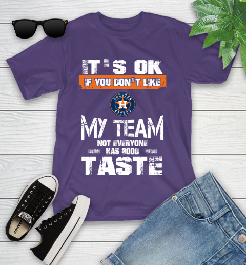 Houston Astros MLB Baseball It's Ok If You Don't Like My Team Not Everyone Has Good Taste Youth T-Shirt 3