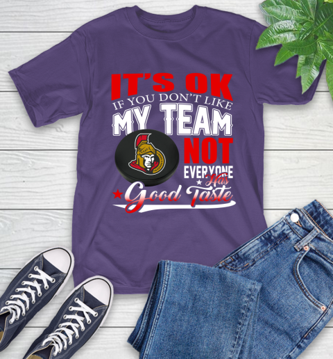 Ottawa Senators NHL Hockey You Don't Like My Team Not Everyone Has Good Taste T-Shirt 5