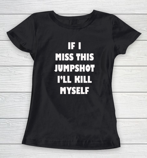 If I Miss This Jumpshot Funny Shirt Women's T-Shirt