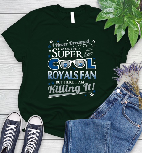 Kansas City Royals MLB Baseball I Never Dreamed I Would Be Super Cool Fan Women's T-Shirt 6