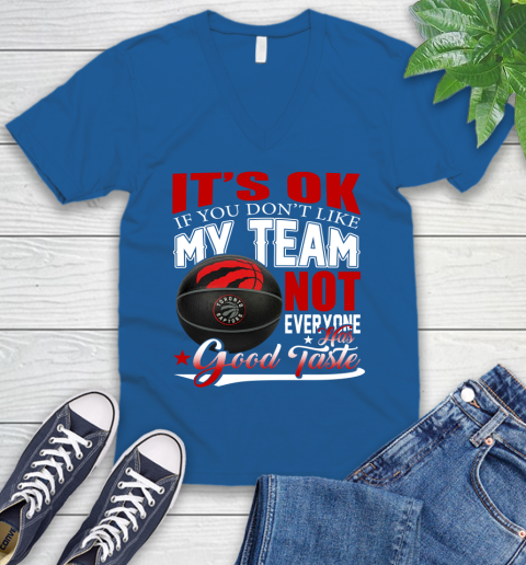NBA It's Ok If You Don't Like My Team Toronto Raptors Not Everyone Has Good Taste Basketball V-Neck T-Shirt 5