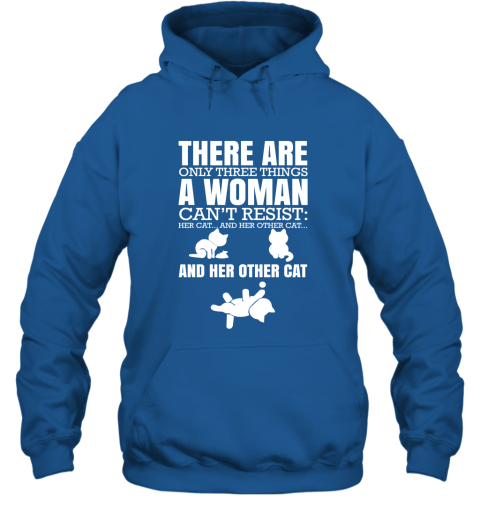 There Are Only Three Things A Woman Can't Resist Her Cat Her Other Cat and Other Cats Hoodie