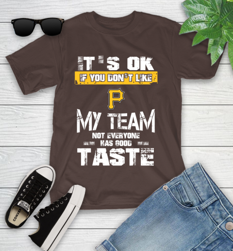 Pittsburgh Pirates MLB Baseball It's Ok If You Don't Like My Team Not Everyone Has Good Taste Youth T-Shirt 7