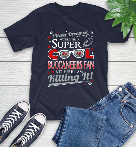 Tampa Bay Buccaneers NFL Football I Never Dreamed I Would Be Super Cool Fan T-Shirt 3
