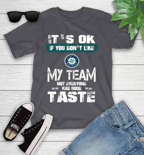 Seattle Mariners MLB Baseball It's Ok If You Don't Like My Team Not Everyone Has Good Taste Youth T-Shirt 6