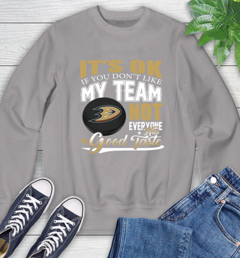 Anaheim Ducks NHL Hockey You Don't Like My Team Not Everyone Has Good Taste Sweatshirt 5