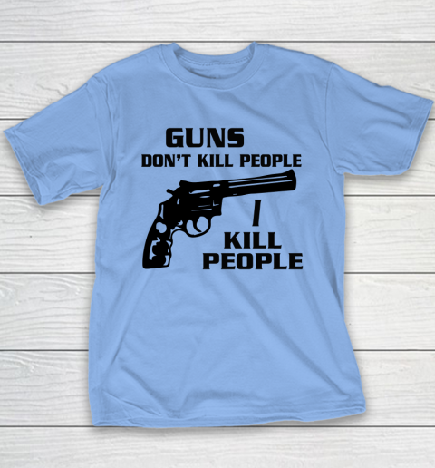 Guns Don't Kill People I Do Shirt I Kill People Youth T-Shirt 8