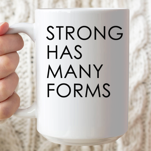 Strong Has Many Forms Ceramic Mug 15oz