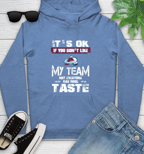 Colorado Avalanche NHL Hockey It's Ok If You Don't Like My Team Not Everyone Has Good Taste Youth Hoodie 13