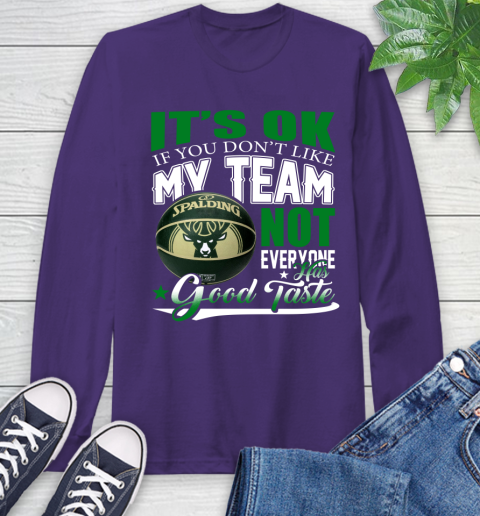 NBA It's Ok If You Don't Like My Team Milwaukee Bucks Not Everyone Has Good Taste Basketball Long Sleeve T-Shirt 5