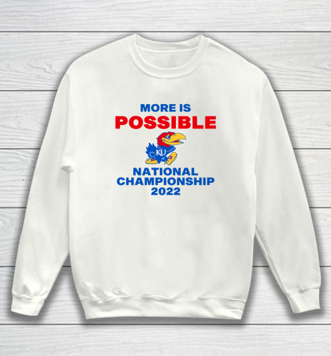 Ku National Championship 2022 Shirt More Is Possible Sweatshirt