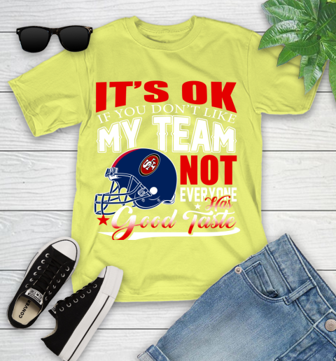 NFL It's Ok If You Don't Like My Team San Francisco 49ers Not Everyone Has Good Taste Football Youth T-Shirt 10