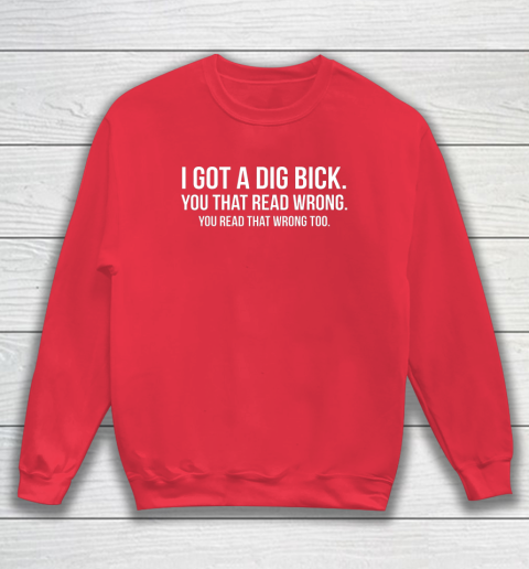 I Got A Dig Bick Shirt Sweatshirt 6