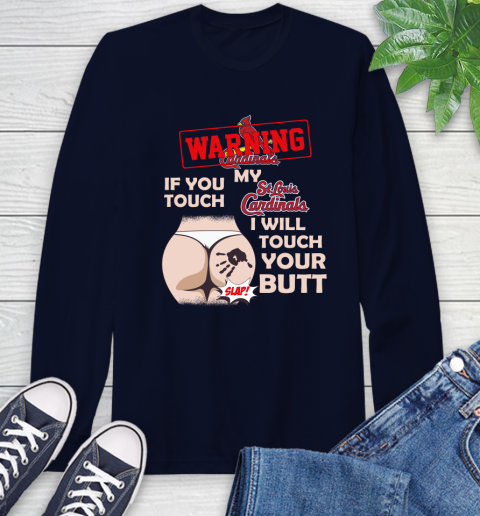St.Louis Cardinals MLB Baseball Warning If You Touch My Team I Will Touch My Butt Long Sleeve T-Shirt 3