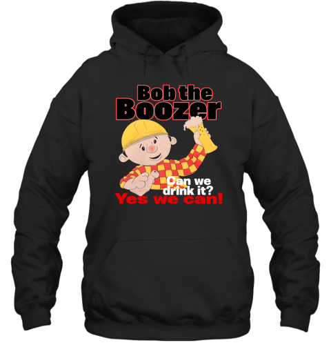 Bob The Boozer Can We Drink It Hoodie