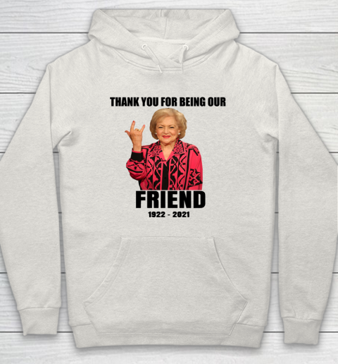 Betty White Shirt Thank you for being our friend 1922  2021 Hoodie 16
