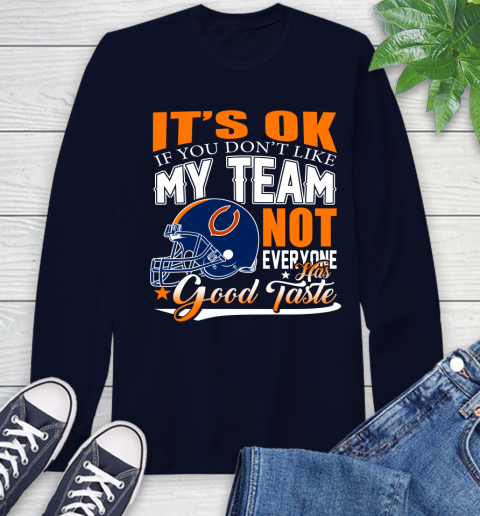 NFL It's Ok If You Don't Like My Team Chicago Bears Not Everyone Has Good Taste Football Long Sleeve T-Shirt 3