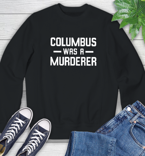 Columbus Was A Murderer Sweatshirt
