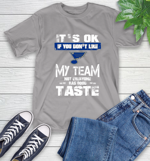 St.Louis Blues NHL Hockey It's Ok If You Don't Like My Team Not Everyone Has Good Taste T-Shirt 6